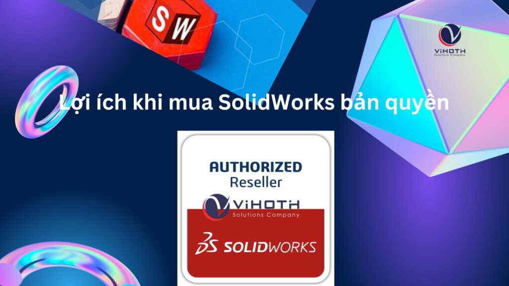 Lợi ích khi mua SOLIDWORKS bản quyền