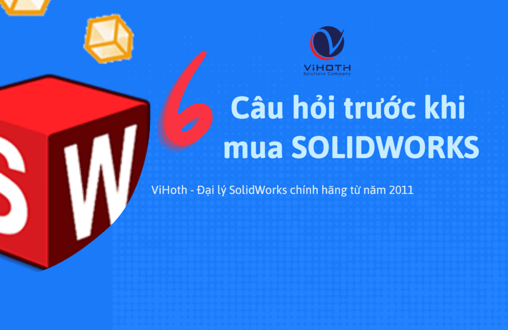 6 Câu hỏi thường gặp khi mua SOLIDWORKS