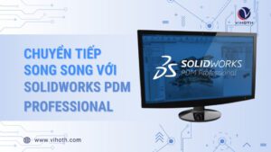 chuyen tiep song song voi solidworks pdm