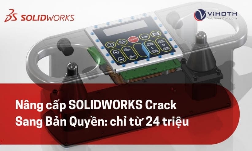 Nâng cấp SOLIDWORKS Crack Sang Bản Quyền chỉ từ 24 triệu 2 Sở hữu SOLIDWORKS bản quyền chỉ từ 24 triệu tại ViHoth